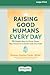 Raising Good Humans Every Day: 50 Simple Ways to Press Pause, Stay Present, and Connect with Your Kids (16pt Large Print Edition)