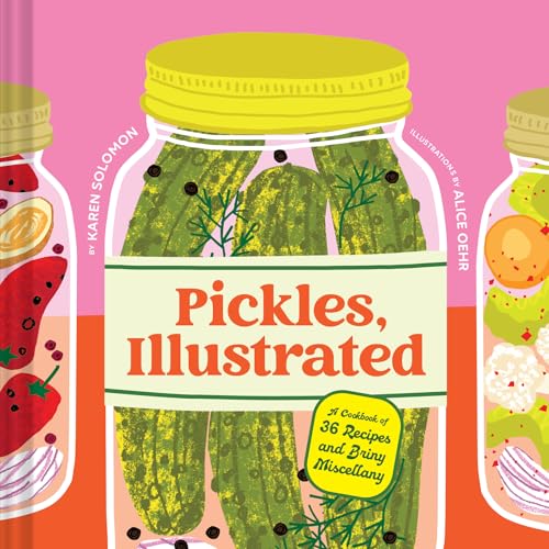 Pickles, Illustrated: A Cookbook of 36 Recipes and Briny Miscellany (Hardcover)