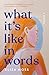 What It's Like in Words