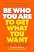 Be Who You Are to Get What ...