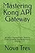 Mastering Kong API Gateway: Strategic Management, Security Enhancements, and Performance Scaling