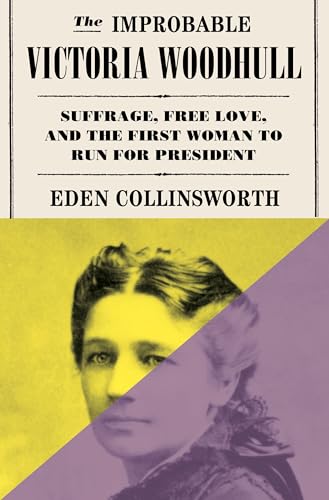 The Improbable Victoria Woodhull: Suffrage, Free Love, and the First Woman to Run for President (Hardcover)
