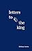 Letters to the King