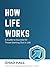How Life Works: A Guide to Success for Those Starting Out in Life