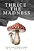 Thrice the Madness by Ryan J. Powell Thrice the Madness by Ryan J. Powell
