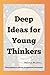Deep Ideas for Young Thinkers