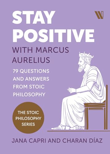 Stay Positive with Marcus Aurelius: 79 Questions and Answers from Stoic Philosophy (Kindle Edition)