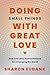 Doing Small Things with Great Love: How Everyday Humanitarians Are Changing the World