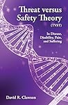 Threat versus Safety Theory (TVST) : A New Perspective on Disease, Disability, Pain, and Suffering Threat versus Safety Theory (TVST) : A New Perspective on Disease, Disability, Pain, and Suffering