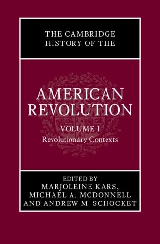 The Cambridge History of the American Revolution: Volume 1, Revolutionary Contexts (Hardcover)