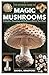 The Ultimate Guide to Magic Mushrooms: Cultivation, Processing, and the Science Behind Their Effects