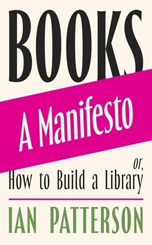 Books: A Manifesto—Or, How to Build a Library (Kindle Edition)