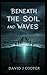 Beneath the Soil and Waves:...