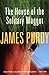 The House of the Solitary Maggot by James Purdy