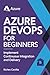 Azure DevOps for Beginners: Implement Continuous Integration and Delivery