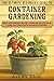 The Ultimate Beginner's Guide to Container Gardening: Small Space Gardening Made Easy—Grow Your Own Vegetables, Herbs, and Flowers Even If You Have No Experience! (Produce Your Own Food)
