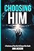 Choosing Him: A testimony o...