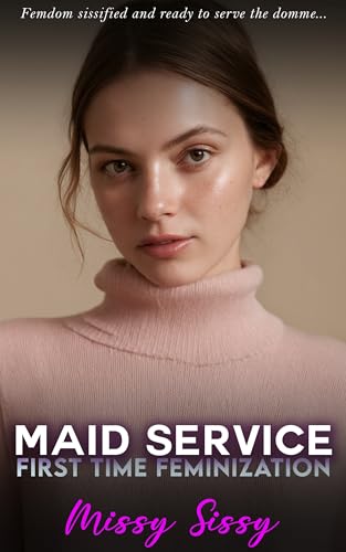 Maid Service: Femdom Sissified and Ready to Obey (Feminization Femdom Fulfillment Book 2)