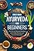 Ayurveda for Beginners: The...