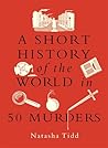 A Short History of the World in 50 Murders by Natasha Tidd