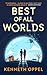 Best of All Worlds by Kenneth Oppel Best of All Worlds by Kenneth Oppel