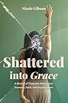 Shattered Into Grace: A Memoir of Traumatic Brain Injury Recovery, Faith, and Empowerment