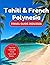 Tahiti & French Polynesia Travel Guide 2025/2026 by Jet Setterson