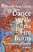 Dance While the Fire Burns by Deborah Ann Lucas