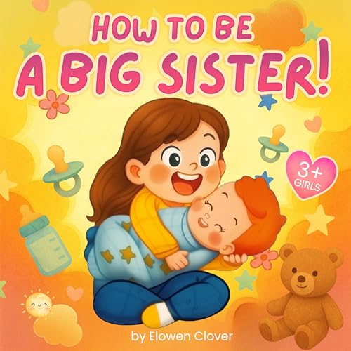 How to Be a Big Sister Book for 3 Year Old and Up Girls: A Fun Rhyming Story to Help Your Little Girl Welcome a New Baby Sibling with Love and Confidence — The Perfect Gift for Toddlers (Kindle Edition)