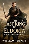 The Last King of Eldoria by William Turner The Last King of Eldoria by William Turner
