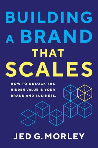 Building a Brand That Scales: How to Unlock the Hidden Value in Your Brand and Business (Kindle Edition)