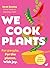 We Cook Plants by Sarah Bentley