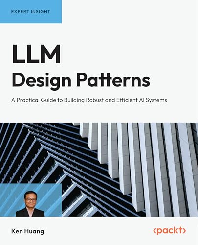 LLM Design Patterns: A Practical Guide to Building Robust and Efficient AI Systems (Kindle Edition)