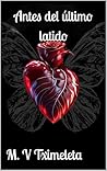 Antes del último latido by M.V. Tximeleta