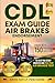 CDL Exam Guide: Air Brakes Endorsement: Loaded with 150 Practice Questions to Help You Study Smarter and Pass Your Air Brakes Test