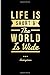 Life Is Short & The World I...