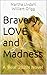 Bravery, LOVE, and Madness
