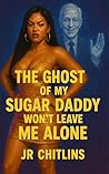 THE GHOST OF MY SUGAR DADDY WON’T LEAVE ME ALONE Book cover for THE GHOST OF MY SUGAR DADDY WON’T LEAVE ME ALONE