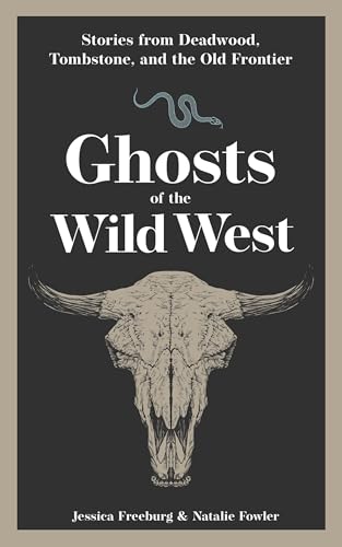 Ghosts of the Wild West: Stories from Deadwood, Tombstone, and the Old Frontier (Hauntings, Horrors & Scary Ghost Stories)