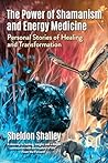 The Power of Shamanism and Energy Medicine by Sheldon Shalley