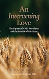 An Intervening Love: The Mystery of God’s Providence and the Paradox of His Grace An Intervening Love: The Mystery of God’s Providence and the Paradox of His Grace
