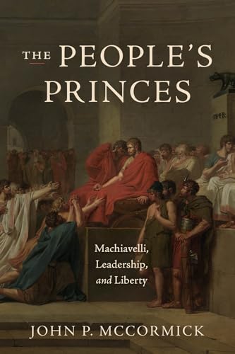 The People's Princes: Machiavelli, Leadership, and Liberty (Paperback)