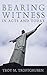 Bearing Witness in Acts and Today by Troy M. Troftgruben