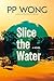 Slice the Water by P.P.  Wong