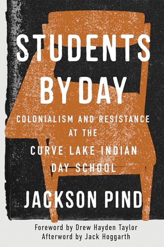 Students by Day: Colonialism and Resistance at the Curve Lake Indian Day School (McGill-Queen's Indigenous and Northern Studies, 109) (Volume 109)