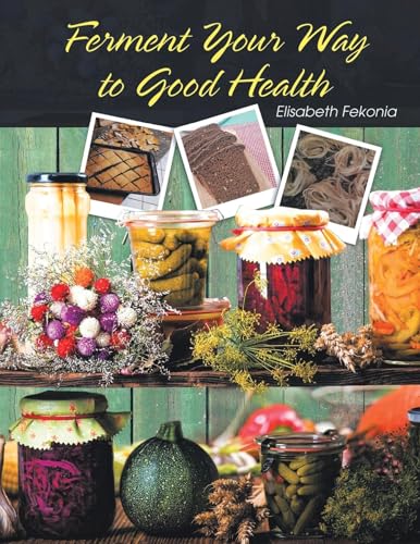 Ferment Your Way to Good Health (Kindle Edition)