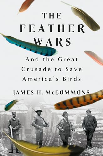 The Feather Wars: And the Great Crusade to Save America's Birds (Hardcover)