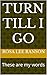 Turn Till I Go: These are my words