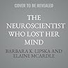 The Neuroscientist Who Lost Her Mind: My Tale of Madness and Recovery The Neuroscientist Who Lost Her Mind: My Tale of Madness and Recovery