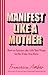 Manifest Like a Mother by Francesca Amber
